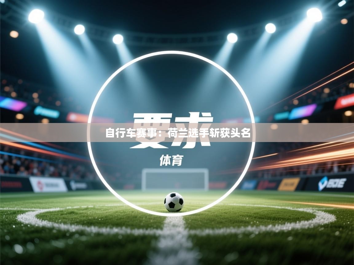 自行车赛事：荷兰选手斩获头名  第2张