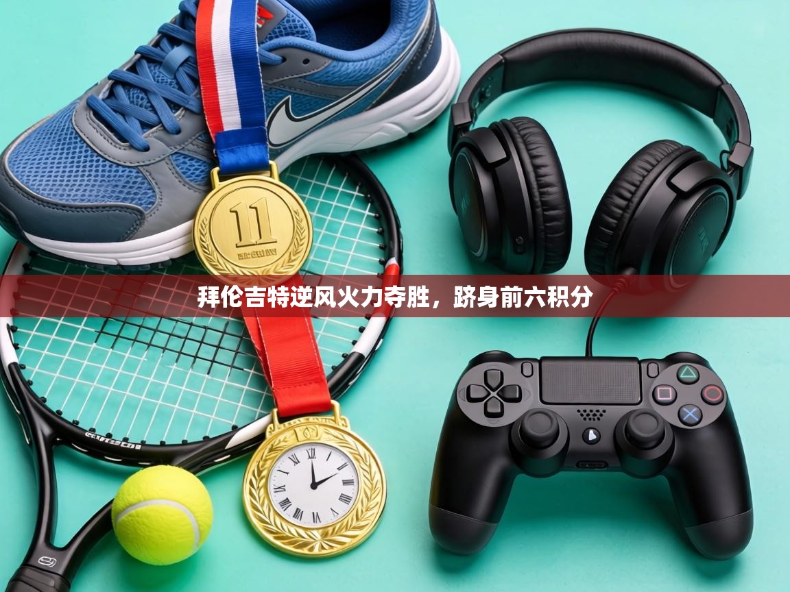 拜伦吉特逆风火力夺胜,跻身前六积分